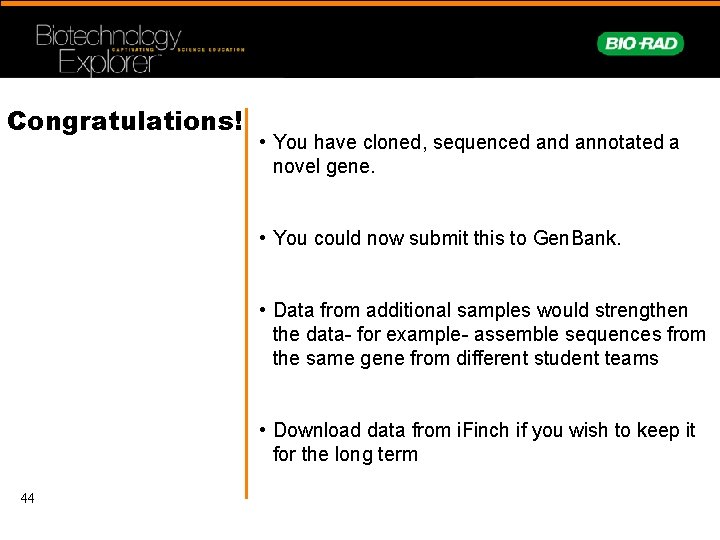 Congratulations! • You have cloned, sequenced annotated a novel gene. • You could now