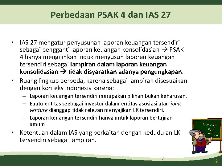 Perbedaan PSAK 4 dan IAS 27 • IAS 27 mengatur penyusunan laporan keuangan tersendiri