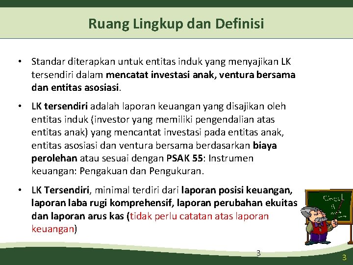 Ruang Lingkup dan Definisi • Standar diterapkan untuk entitas induk yang menyajikan LK tersendiri