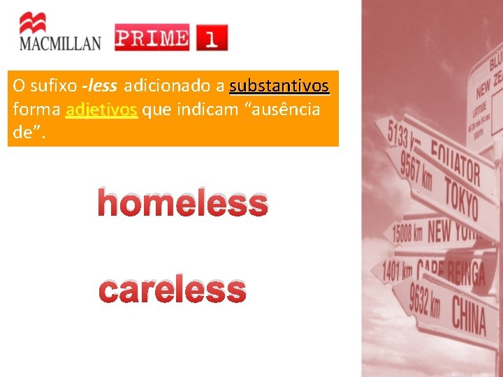 O sufixo -less adicionado a substantivos forma adjetivos que indicam “ausência de”. homeless careless