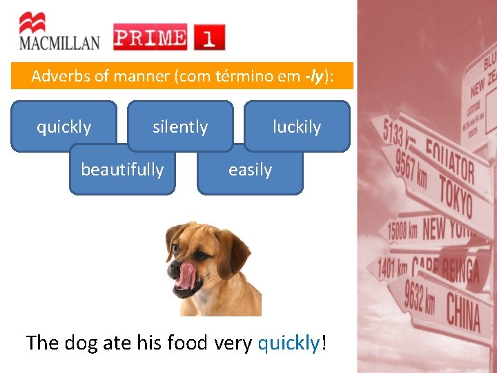 Adverbs of manner (com término em -ly): quickly silently beautifully luckily easily The dog