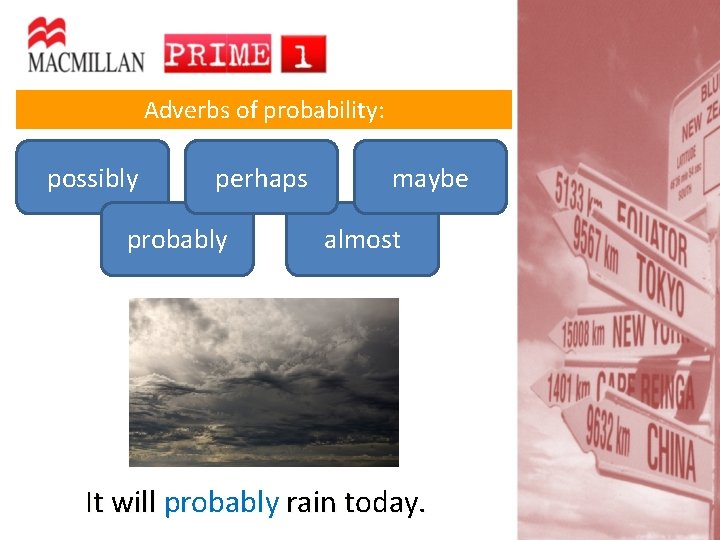 Adverbs of probability: possibly perhaps probably maybe almost It will probably rain today. 