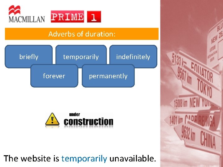 Adverbs of duration: briefly temporarily forever indefinitely permanently The website is temporarily unavailable. 