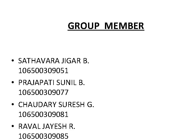 GROUP MEMBER • SATHAVARA JIGAR B. 106500309051 • PRAJAPATI SUNIL B. 106500309077 • CHAUDARY