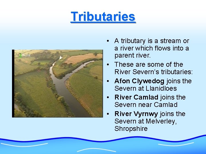 Tributaries • A tributary is a stream or a river which flows into a