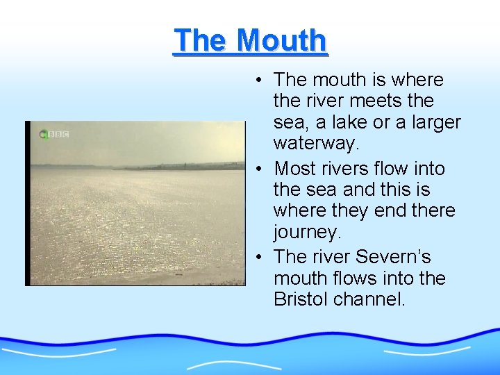 The Mouth • The mouth is where the river meets the sea, a lake