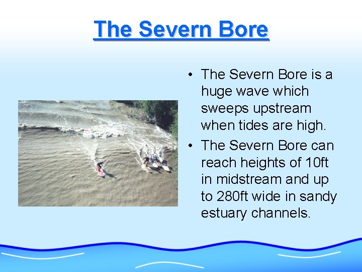 The Severn Bore • The Severn Bore is a huge wave which sweeps upstream