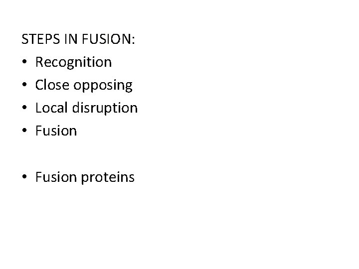 STEPS IN FUSION: • Recognition • Close opposing • Local disruption • Fusion proteins