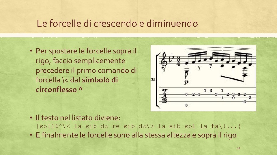 Le forcelle di crescendo e diminuendo • Per spostare le forcelle sopra il rigo,