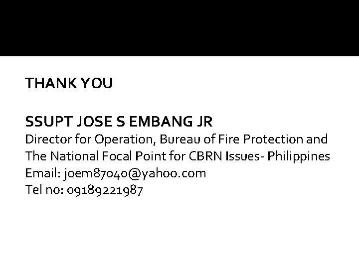 THANK YOU SSUPT JOSE S EMBANG JR Director for Operation, Bureau of Fire Protection