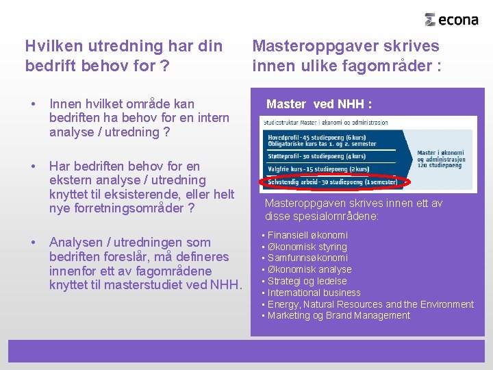 Hvilken utredning har din bedrift behov for ? • Innen hvilket område kan bedriften