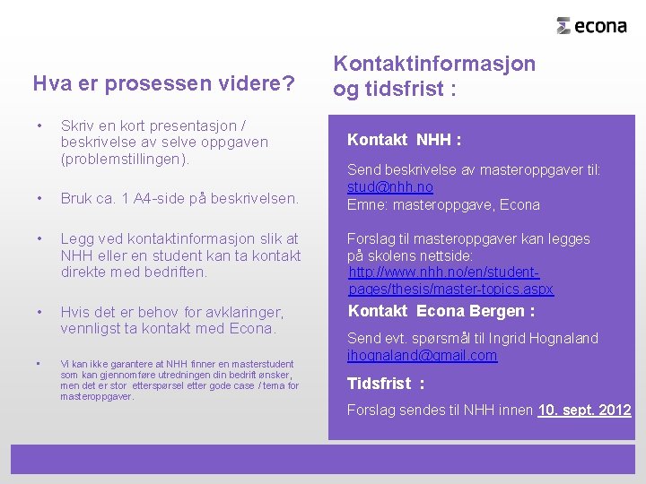 Hva er prosessen videre? • Skriv en kort presentasjon / beskrivelse av selve oppgaven