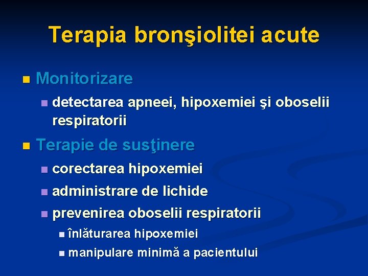 Terapia bronşiolitei acute n Monitorizare n n detectarea apneei, hipoxemiei şi oboselii respiratorii Terapie