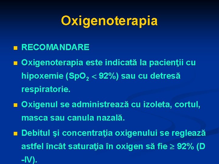 Oxigenoterapia n RECOMANDARE n Oxigenoterapia este indicată la pacienţii cu hipoxemie (Sp. O 2