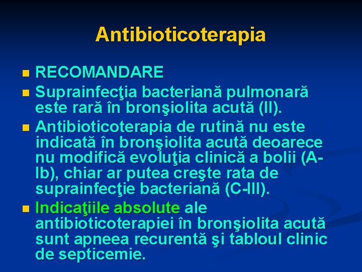 Antibioticoterapia RECOMANDARE n Suprainfecţia bacteriană pulmonară este rară în bronşiolita acută (II). n Antibioticoterapia