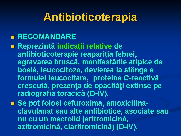 Antibioticoterapia n n n RECOMANDARE Reprezintă indicaţii relative de antibioticoterapie reapariţia febrei, agravarea bruscă,