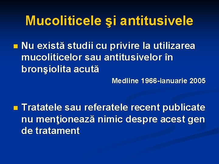 Mucoliticele şi antitusivele n Nu există studii cu privire la utilizarea mucoliticelor sau antitusivelor