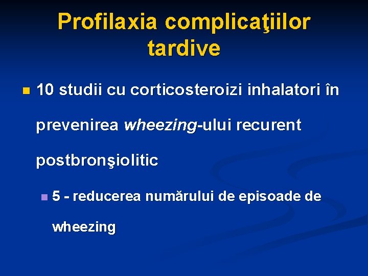 Profilaxia complicaţiilor tardive n 10 studii cu corticosteroizi inhalatori în prevenirea wheezing-ului recurent postbronşiolitic