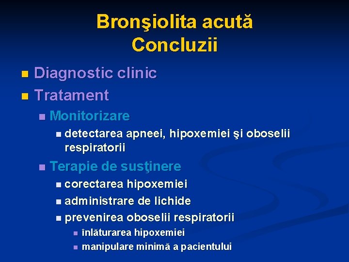Bronşiolita acută Concluzii Diagnostic clinic n Tratament n n Monitorizare n detectarea apneei, hipoxemiei