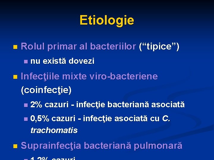 Etiologie n Rolul primar al bacteriilor (“tipice”) n nu există dovezi Infecţiile mixte viro-bacteriene