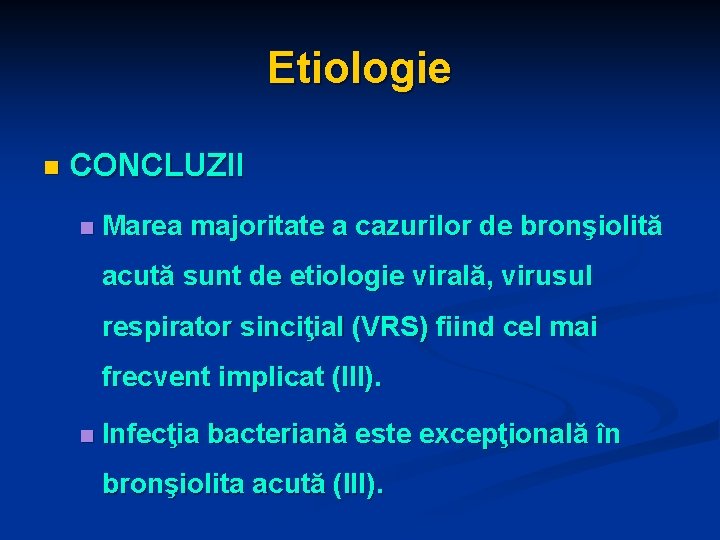 Etiologie n CONCLUZII n Marea majoritate a cazurilor de bronşiolită acută sunt de etiologie