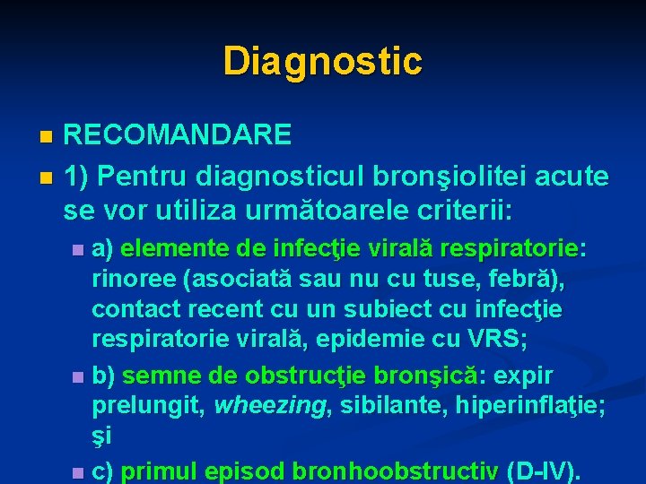 Diagnostic RECOMANDARE n 1) Pentru diagnosticul bronşiolitei acute se vor utiliza următoarele criterii: n