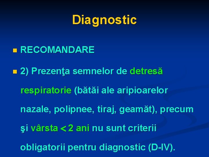 Diagnostic n RECOMANDARE n 2) Prezenţa semnelor de detresă respiratorie (bătăi ale aripioarelor nazale,