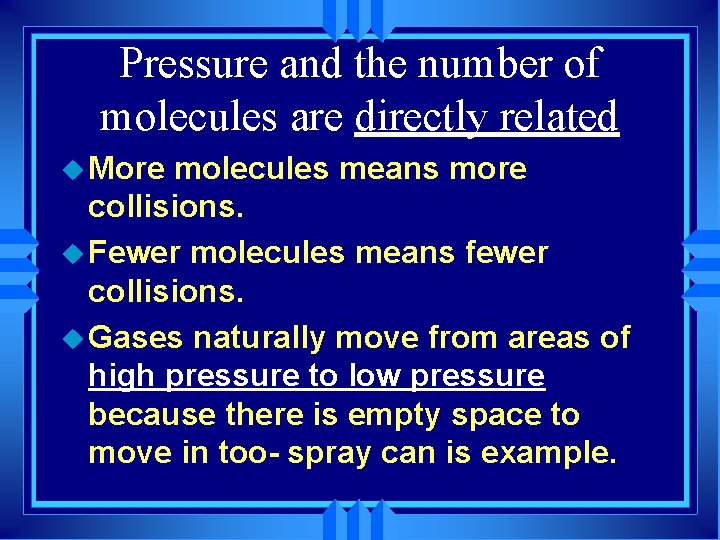 Pressure and the number of molecules are directly related u More molecules means more