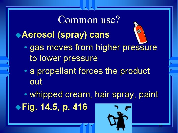 Common use? u. Aerosol (spray) cans • gas moves from higher pressure to lower