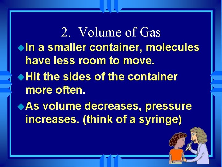 2. Volume of Gas u. In a smaller container, molecules have less room to