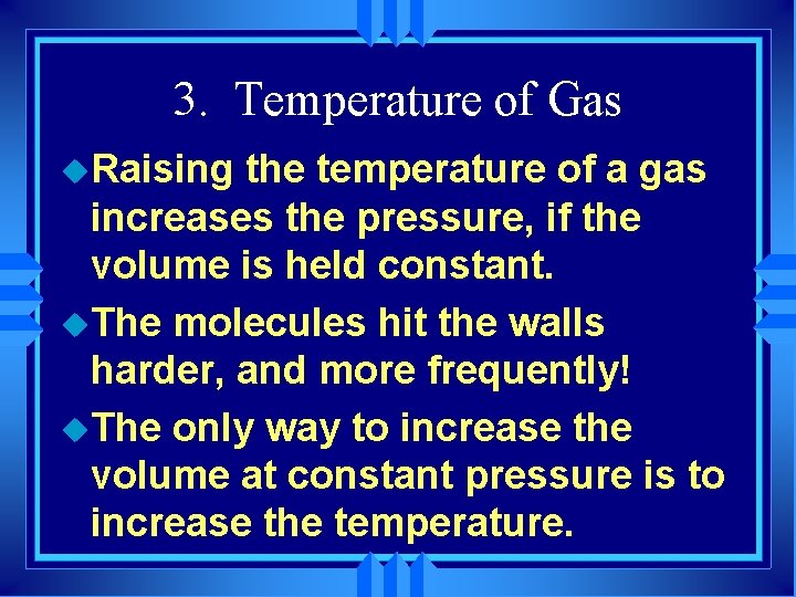 3. Temperature of Gas u. Raising the temperature of a gas increases the pressure,