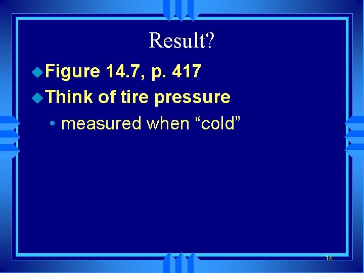 Result? u. Figure 14. 7, p. 417 u. Think of tire pressure • measured