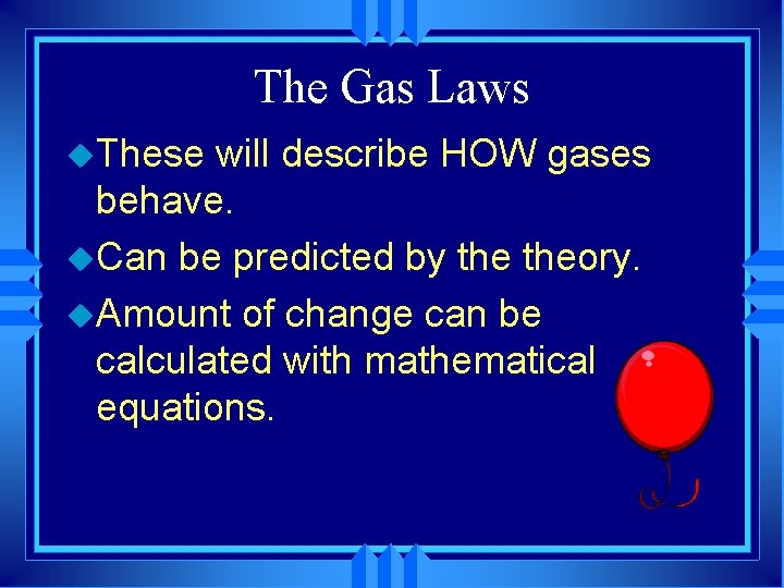 The Gas Laws u. These will describe HOW gases behave. u. Can be predicted