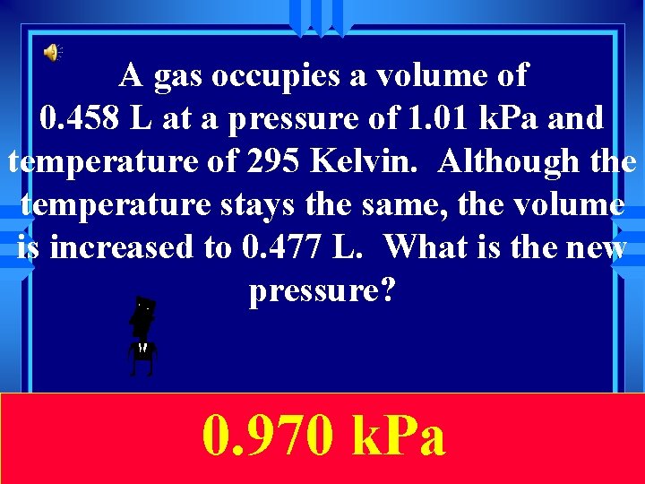 A gas occupies a volume of 0. 458 L at a pressure of 1.