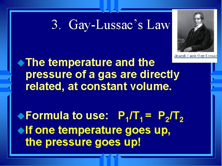 3. Gay-Lussac’s Law u. The temperature and the pressure of a gas are directly