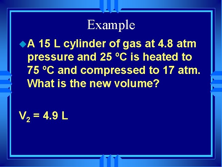 Example u. A 15 L cylinder of gas at 4. 8 atm pressure and