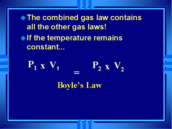 u The combined gas law contains all the other gas laws! u If the