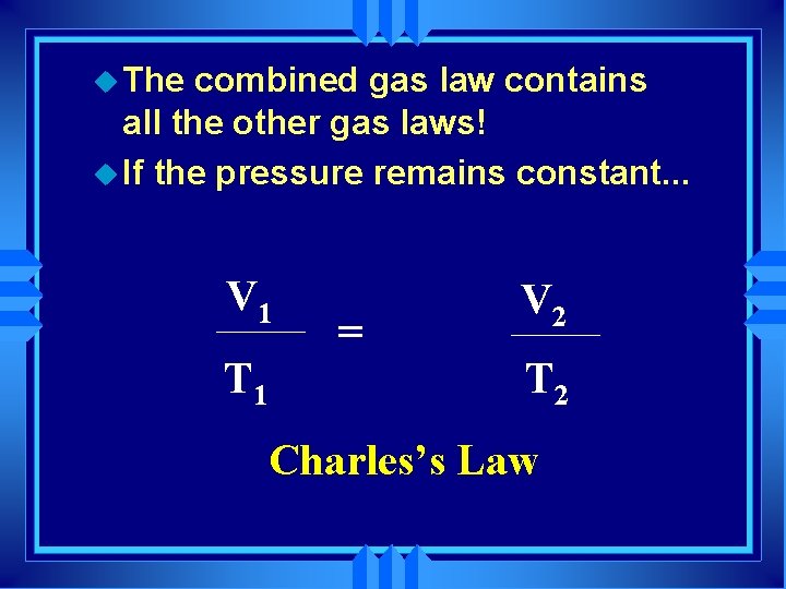 u The combined gas law contains all the other gas laws! u If the