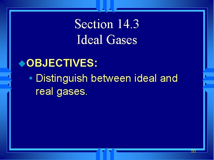 Section 14. 3 Ideal Gases u. OBJECTIVES: • Distinguish between ideal and real gases.