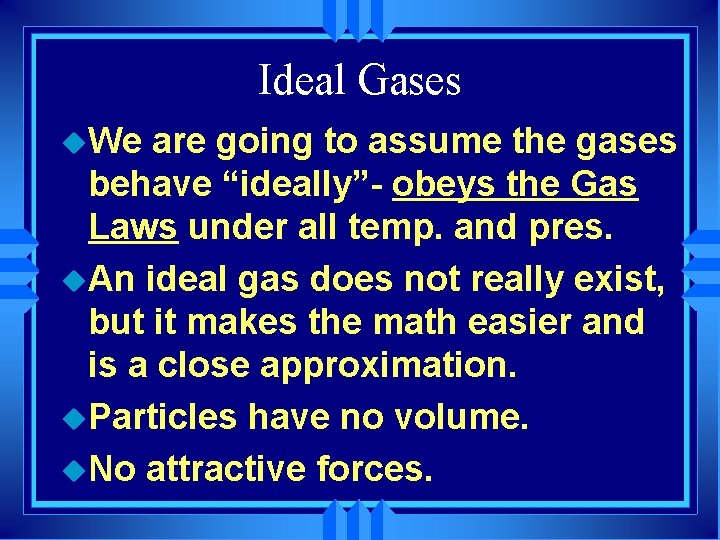 Ideal Gases u. We are going to assume the gases behave “ideally”- obeys the