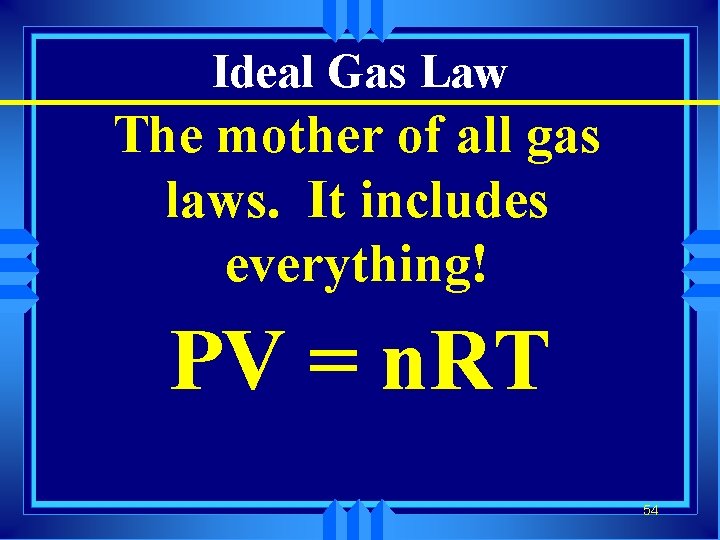 Ideal Gas Law The mother of all gas laws. It includes everything! PV =
