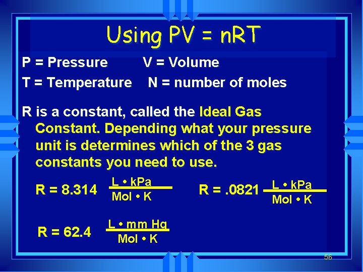 Using PV = n. RT P = Pressure V = Volume T = Temperature
