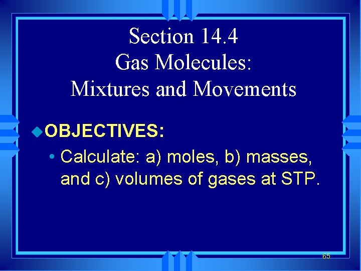 Section 14. 4 Gas Molecules: Mixtures and Movements u. OBJECTIVES: • Calculate: a) moles,