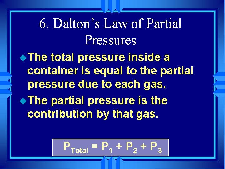 6. Dalton’s Law of Partial Pressures u. The total pressure inside a container is
