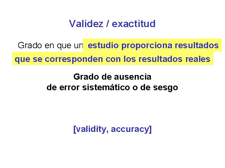 Validez / exactitud resultados Grado en que unaestudio variableproporciona representa realmente lo corresponden que