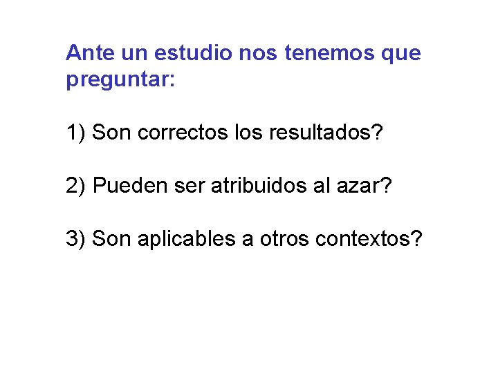 Ante un estudio nos tenemos que preguntar: 1) Son correctos los resultados? 2) Pueden Ante un estudio nos tenemos que preguntar: 1) Son correctos los resultados? 2) Pueden