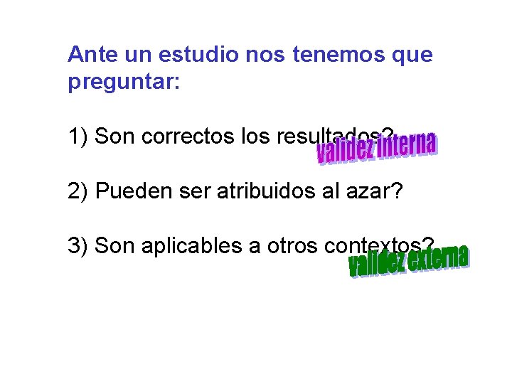 Ante un estudio nos tenemos que preguntar: 1) Son correctos los resultados? 2) Pueden