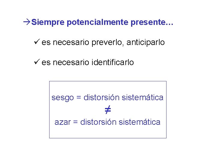 Siempre potencialmente presente… ü es necesario preverlo, anticiparlo ü es necesario identificarlo sesgo Siempre potencialmente presente… ü es necesario preverlo, anticiparlo ü es necesario identificarlo sesgo