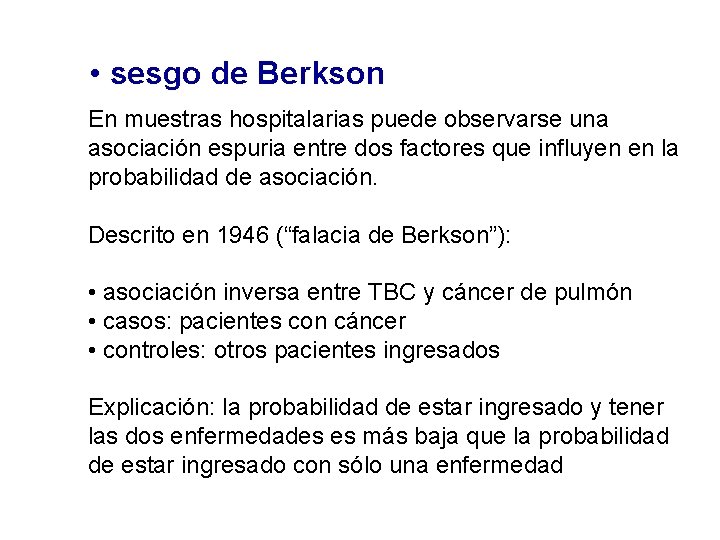 • sesgo de Berkson En muestras hospitalarias puede observarse una asociación espuria entre • sesgo de Berkson En muestras hospitalarias puede observarse una asociación espuria entre