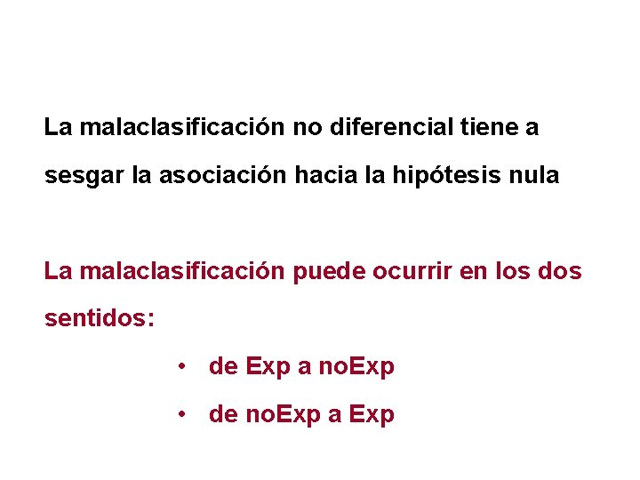 La malaclasificación no diferencial tiene a sesgar la asociación hacia la hipótesis nula La La malaclasificación no diferencial tiene a sesgar la asociación hacia la hipótesis nula La